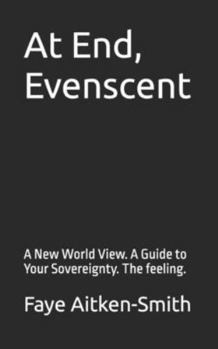 Paperback At End, Evenscent: A New World View. A Guide to Your Sovereignty. The feeling. Book