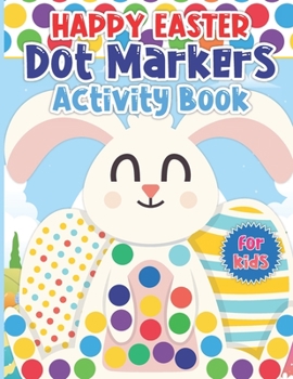 Paperback Happy Easter Dot Markers Activity Book for Kids: Easy Toddler And Preschool Kids Paint Dauber Coloring Easter Basket Stuffer Easter Dot Marker Activit Book