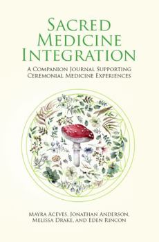 Hardcover Sacred Medicine Integration: A Companion Journal Supporting Ceremonial Medicine Experiences Book