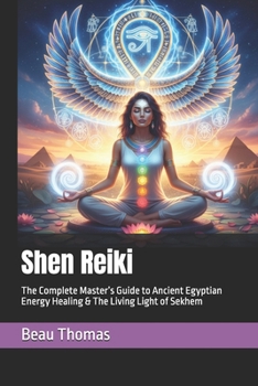 Shen Reiki: The Complete Master’s Guide to Ancient Egyptian Energy Healing & The Living Light of Sekhem