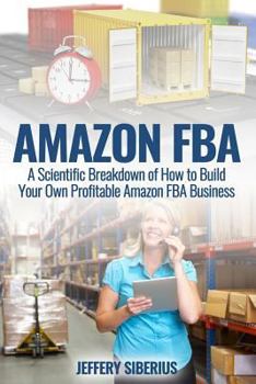Paperback Amazon FBA: A Scientific Breakdown of How to Build Your Own Profitable Amazon FBA Business Book