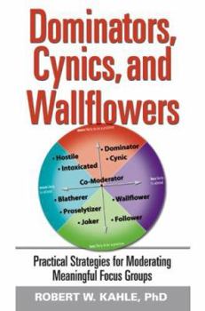 Hardcover Dominators, Cynics, and Wallflowers: Practical Strategies for Moderating Meaningful Focus Groups Book