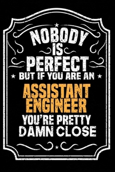 Nobody Is Perfect But If You Are An Assistant Engineer You're Pretty Damn Close: Notebook / Journal / Diary, Notebook Writing Journal ,6x9 dimension|120pages,