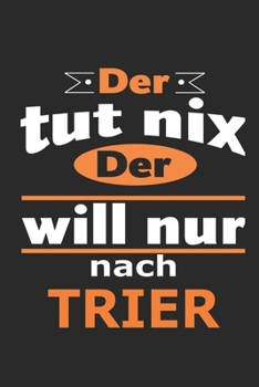 Paperback Der tut nix Der will nur nach Trier: Notizbuch mit 110 Seiten, ebenfalls Nutzung als Dekoration in Form eines Schild bzw. Poster m?glich [German] Book