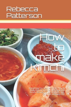 Paperback How to make Kimchi: Everything You Need to Know - How to Make Kimchi at Home, Most Delicious Kimchi Recipes, Simple Methods, Useful Tips, Book