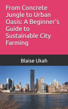 From Concrete Jungle to Urban Oasis: A Beginner's Guide to Sustainable City Farming