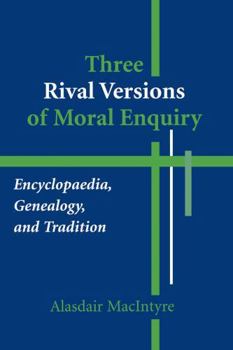 Hardcover Three Rival Versions of Moral Enquiry: Encyclopedia, Genealogy, and Tradition: Being Gifford Lectures Delivered in the University of Edinburgh in 1988 Book