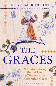 The Graces: The Extraordinary Untold Lives of Women at the Restoration Court