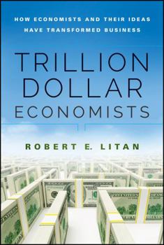 Hardcover Trillion Dollar Economists: How Economists and Their Ideas Have Transformed Business Book