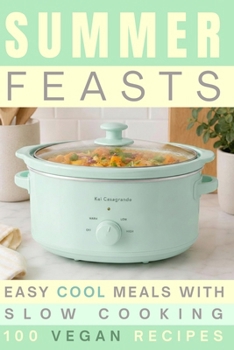 Paperback Summer Feasts: Easy Cool Meals with Slow Cooking 100 Vegan Recipes Book