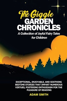 THE GIGGLE GARDEN CHRONICLES A Collection of Joyful Fairy Tales for Children: Exceptional, enjoyable, and soothing bedtime stories that impart numerou