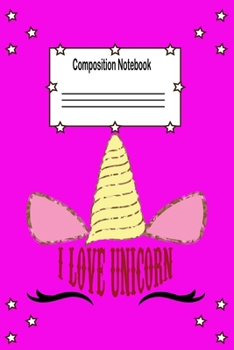 Composition Notebook:I Love Unicorn Wide Ruled Journal & Notebook for Students: The Blank Unicorn Journal:Awesome School & College Notebook for ... For Women,Gift For Kids,Gift For Men