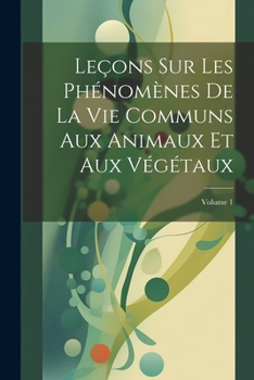 Paperback Leçons Sur Les Phénomènes De La Vie Communs Aux Animaux Et Aux Végétaux; Volume 1 [French] Book