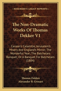 The Non-dramatic Works of Thomas Dekker. In Five Volumes; Volume 1