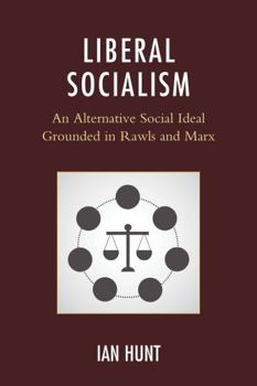 Hardcover Liberal Socialism: An Alternative Social Ideal Grounded in Rawls and Marx Book