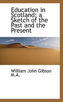 Education in Scotland; a Sketch of the Past and the Present