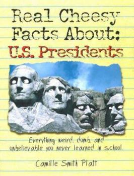 Paperback Real Cheesy Facts About: U.S. Presidents: Everything Weird, Dumb, and Unbelievable You Never Learned in School Book