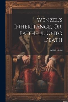 Paperback Wenzel's Inheritance, Or, Faithful Unto Death Book