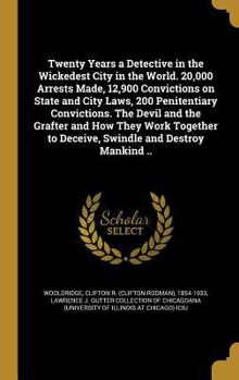 Hardcover Twenty Years a Detective in the Wickedest City in the World. 20,000 Arrests Made, 12,900 Convictions on State and City Laws, 200 Penitentiary Convicti Book