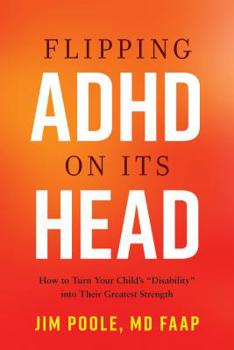 Hardcover Flipping ADHD on Its Head: How to Turn Your Child's Disability Into Their Greatest Strength Book