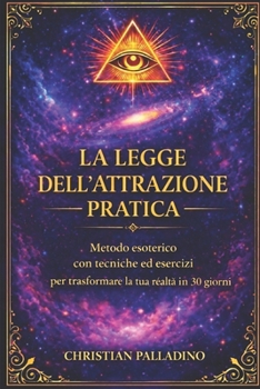 LA LEGGE DELL’ATTRAZIONE: METODO ESOTERICO CON TECNICHE ED ESERCIZI PER TRASFORMARE LA TUA REALTA’ IN 30 GIORNI (CAREZZE PER L'ANIMA) (Italian Edition)
