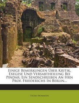 Paperback Einige Bemerkungen Uber Kritik, Exegese Und Versabtheilung Bei Pindar: Ein Sendschreiben an Hrn Prof. Friederichs in Berlin... [German] Book