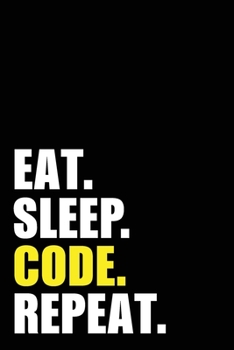 Eat Sleep Code Repeat: Programmer Coding Birthday Gift Idea | Blank Lined Notebook And Journal | 6x9 Inch 120 Pages White Paper