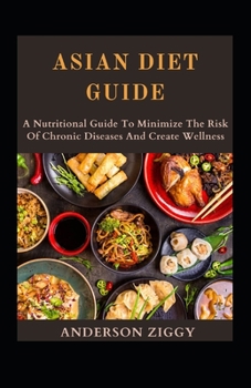 Paperback Asian Diet Guide: A Nutritional Guide To Minimize The Risk Of Chronic Diseases And Create Wellness [Large Print] Book