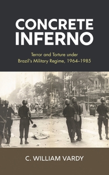 Hardcover Concrete Inferno: Terror and Torture Under Brazil's Military Regime, 1964-1985 Book