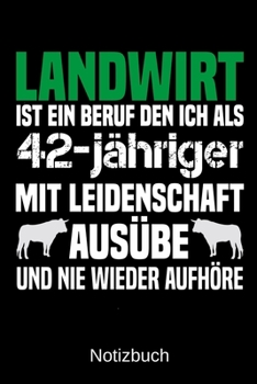 Landwirt ist ein Beruf den ich als 42-j�hriger mit Leidenschaft aus�be und nie wieder aufh�re: A5 Notizbuch f�r alle Landwirte - Liniert 120 Seiten - Geschenk zum Geburtstag - Weihnachten - Vatertag -