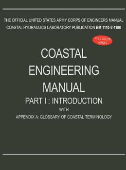 Hardcover Coastal Engineering Manual Part I: Introduction, with Appendix A: Glossary of Coastal Terminology (EM 1110-2-1100) Book