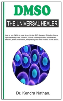 Paperback Dmso. the Universal Healer.: How to use DMSO to treat Acne, Stroke, ENT diseases, Shingles, Burns, Spinal Cord Injuries, Diabetes, Carpal tuned syn Book