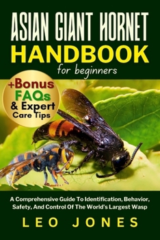 Paperback Asian Giant Hornet Handbook for Beginners: A Comprehensive Guide To Identification, Behavior, Safety, And Control Of The World's Largest Wasp Book