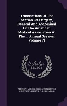 Hardcover Transactions of the Section on Surgery, General and Abdominal of the American Medical Association at the ... Annual Session, Volume 71 Book