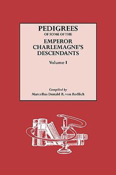 Pedigrees of Some of the Emperor Charlemagne's Descendants. Vol. I. - Book #1 of the Pedigrees of Some of the Emperor Charlemagne's Descendants
