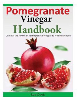 Paperback Pomegranate Vinegar Handbook: Unleash the Power of Pomegranate Vinegar to Heal Your Body Book