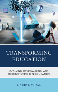 Paperback Transforming Education: Evolving, Revisualizing, and Restructuring K-12 Education Book