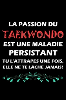 Paperback La passion du taekwondo est une maladie persistant tu l'attrapes une fois, elle ne te l?che jamais!: carnet de notes parfait passionn?s de taekwondo [French] Book