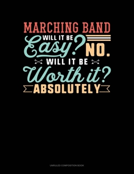 Marching Band Will It Be Easy? No. Will It Be Worth It? Absolutely: Unruled Composition Book