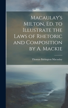 Hardcover Macaulay's Milton, Ed. to Illustrate the Laws of Rhetoric and Composition by A. Mackie Book