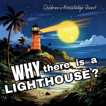 Why there is a Light House: Amazing gift in books for kids Great Gift in picture books Children's books of Knowledge Quest (Children's Knowledge Quest)