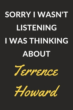 Sorry I Wasn't Listening I Was Thinking About Terrence Howard: Terrence Howard Journal Notebook to Write Down Things, Take Notes, Record Plans or Keep Track of Habits (6" x 9" - 120 Pages)