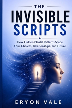 Paperback The Invisible Scripts: How Hidden Mental Patterns Shape Your Choices, Relationships, and Future Book