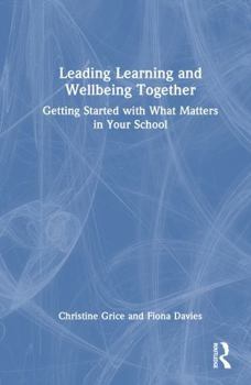 Hardcover Leading Learning and Wellbeing Together: Getting Started with What Matters in Your School Book