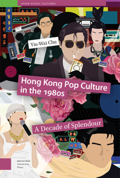 Hardcover Hong Kong Pop Culture in the 1980s: A Decade of Splendour Book