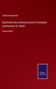 Hardcover Geschichte des schweizerischen Freistaates und Kantons St. Gallen: Zweiter Band [German] Book