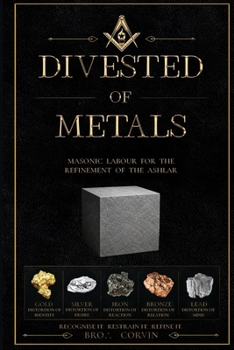 Paperback Divested of Metals - Masonic Labour for the Refinement of the Ashlar Book