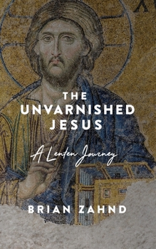 Paperback The Unvarnished Jesus: A Lenten Journey Book