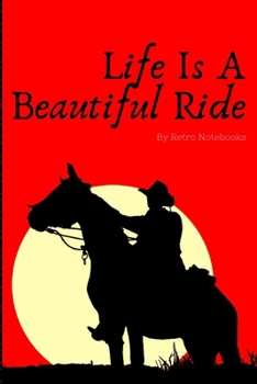 Paperback Life Is A Beautiful Ride: Cowboy Horseback Riding Lined Journal Notebook, Love Horses Sunset Ride Notebook, Great Gift for Rodeo Friend and Hors Book