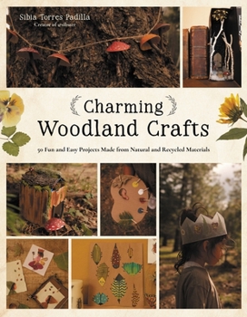 Charming Woodland Crafts: 50 Fun and Easy Projects Made from Natural and Recycled Materials!